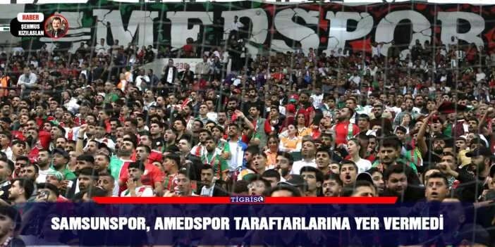 Samsunspor, Amedspor taraftarlarına yer vermedi